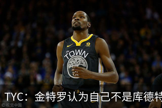 TYC：金特罗认为自己不是库德特的优先人选，因此决定改换门庭